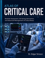 Atlas of Critical Care: Bedside Assessment, Life-Saving Intervention, and Advanced Management of Critical Illness B0H8TJMBN1 Book Cover