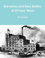 Breweries and Beer Bottles at El Paso, Texas 1300789484 Book Cover