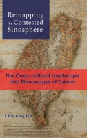 Remapping the Contested Sinosphere: The Cross-cultural Landscape and Ethnoscape of Taiwan 1621965449 Book Cover