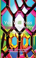 You Will Pass Organic Chemistry: Poetry Affirmations for Chemistry Students B0CPJB5F9Y Book Cover