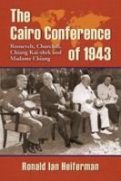 The Cairo Conference of 1943: Roosevelt, Churchill, Chiang Kai-shek and Madame Chiang 0786448040 Book Cover