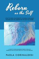 Reborn as the Self: How to Shed Your Identity, Contain Your Mind and Become the Creator of the Life You Desire 1982206977 Book Cover