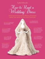 How to Read a Wedding Dress: A Guide to Changing Bridal Fashion from the 18th to the 21st Century 1350293040 Book Cover