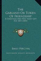 The Garland Or Token Of Friendship: A Christmas And New Year's Gift For 1851 112088330X Book Cover