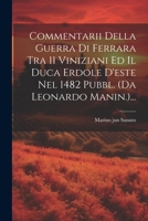 Commentarii Della Guerra Di Ferrara Tra 11 Viniziani Ed Il Duca Erdole D'este Nel 1482 Pubbl. (da Leonardo Manin.)... 1021374083 Book Cover
