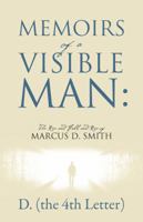 Memoirs of a Visible Man: The Rise and Fall and Rise of Marcus D. Smith 1478716428 Book Cover