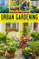 Urban Gardening The Urban Gardener’s Guide To Avoiding Beginners Mistakes B08D4QXFXB Book Cover