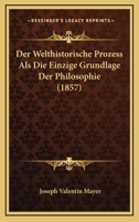 Der Welthistorische Prozess Als Die Einzige Grundlage Der Philosophie (1857) 1160072221 Book Cover