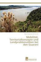 Mobilitat, Territorialkonzepte Und Landproblematiken Bei Den Guarani 3838135539 Book Cover