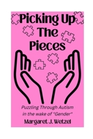 Picking Up the Pieces: Puzzling Through Autism in the wake of "Gender" B0BQ9FCNTJ Book Cover