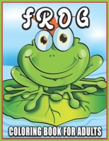 Frog Coloring Book for Adults: Gorgeous Coloring Book Easy, Fun, Beautiful Coloring Pages for Adults and Grown-up 1673650309 Book Cover