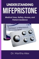 UNDERSTANDING MIFEPRISTONE: Medical Uses, Safety, Access, and Patient Guidance B0FHHNQWZG Book Cover