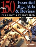 150 Essential Jigs, Aids and Devices for Today's Woodworker 0715306863 Book Cover