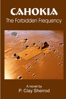 CAHOKIA - The Forbidden Frequency 1257656538 Book Cover