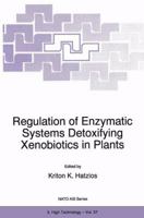 Regulation of Enzymatic Systems Detoxifying Xenobiotics in Plants (NATO Science Partnership Sub-Series: 3:) 0792346467 Book Cover