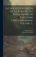 Les Soci�t�s Secr�tes Et La Soci�t�, Ou, Philosophie de l'Histoire Contemporaine, Volume 1... 1022631624 Book Cover