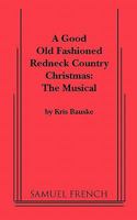 Good Old Fashioned Redneck Country Christmas: The Musical, a 0573699224 Book Cover