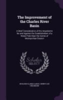 The Improvement of the Charles River Basin: A Brief Consideration of the Arguments for and Against the Establishment of a Water Park Near the Centre of Metropolitan Boston 1359304266 Book Cover