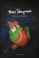Planet Pomegranate: Dispatches from the Garden and Life 1483441768 Book Cover