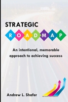 Strategic ROADMAP : An Intentional, Memorable Approach to Achieving Success 1735187208 Book Cover