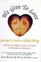 We Give to Love : Giving is Such a Selfish Thing (The Life 101 Series) 093158065X Book Cover