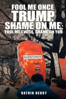 Fool Me Once Trump, Shame On Me; Fool Me Twice, Shame On You 0578701065 Book Cover