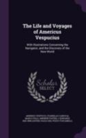 The Life and Voyages of Americus Vespucius: With Illustrations Concerning the Navigator, and the Discovery of the New World 1346687803 Book Cover