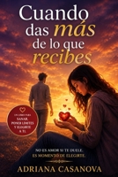 Cuando das más de lo que recibes: Cómo reconocer la dependencia emocional y dejar de vaciarte por amor (Dependencia emocional: aprender a soltar, ... cuidarte y volver a ti) (Spanish Edition) B0GL7JMK8C Book Cover