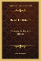 Henri Le Balafre: Comedie En Un Acte (1863) 1141151367 Book Cover