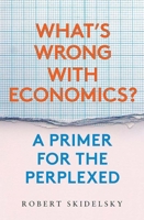 What’s Wrong with Economics? A Primer for the Perplexed 030025749X Book Cover