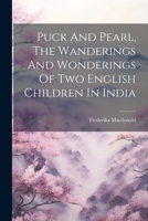 Puck And Pearl, The Wanderings And Wonderings Of Two English Children In India 1021781630 Book Cover