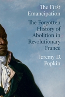 The First Emancipation: The Forgotten History of Abolition in Revolutionary France 0691246920 Book Cover
