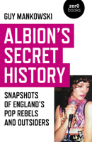Albion's Secret History : Snapshots of England's Pop Rebels and Outsiders 1789040280 Book Cover