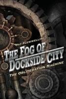 The Fog of Dockside City: The Obliteration Machine 1484108345 Book Cover