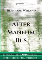 Alter Mann im Bus: Eine Deutschlandreise im �ffentlichen Nahverkehr 3347115260 Book Cover
