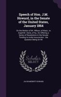 Speech of Hon. J.M. Howard, in the Senate of the United States, January 1864: On the Motion of Mr. Wilson, of Mass., to Expel Mr. Davis, of KY., for Offering a Series of Resolutions in the Senate Tend 1359385517 Book Cover