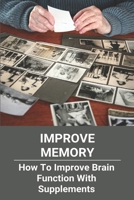 Improve Memory: How To Improve Brain Function With Supplements: Activities To Improve Brain Function B0915MBLXK Book Cover