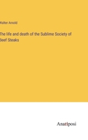 The Life and Death of the Sublime Society of Beef Steaks [Compiled] by W. Arnold 1015937764 Book Cover
