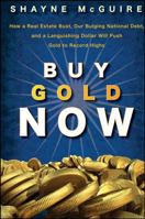 Buy Gold Now: How a Real Estate Bust, our Bulging National Debt, and a Languishing Stock Market Will Make Gold Surge Again 0470185880 Book Cover