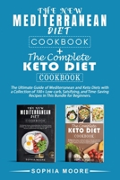 The new mediterranean diet cookbook+the complete keto diet cookbook: The Ultimate Guide of Mediterranean and Keto Diets with a Collection of 100+ Low-carb, Satisfying, and Time-Saving Recipes in This  1802008497 Book Cover