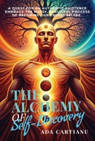 The Alchemy of Self Discovery: A Quest for an Authentic Existence - Embrace the Messy, Beautiful Process of Becoming Our Truest Selves B0DW7Y9LV2 Book Cover