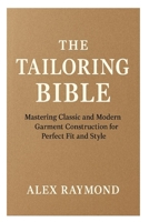 The Tailoring Bible: Mastering Classic and Modern Garment Construction for Perfect Fit and Style B0FW3S485J Book Cover
