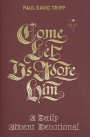 Come, Let Us Adore Him: A Daily Advent Devotional 1433556693 Book Cover