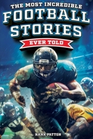 The Most Incredible Football Stories Ever Told: Inspirational and Legendary Tales from the Greatest Football Players and Games of All Time B0CNK3SH6S Book Cover