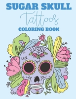 Sugar Skull Tattoos Coloring Book: Intricate Patterns And Illustrations Of Sugar Skulls To Color, Relaxing Coloring Activity Sheets, Gothic Coloring B B08L5RGZJ9 Book Cover