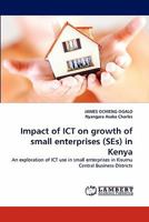 Impact of ICT on growth of small enterprises (SEs) in Kenya: An exploration of ICT use in small enterprises in Kisumu Central Business Districts 3844395385 Book Cover