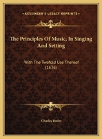 The Principles Of Music, In Singing And Setting: With The Twofold Use Thereof 1165594242 Book Cover