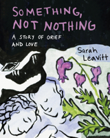 Something, Not Nothing: A Story of Grief and Love 1551529513 Book Cover