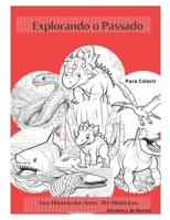 Explorando o Passado - Geo-História dos Seres Pré Históricos: Livro para Colorir (Portuguese Edition) B0CWLVV469 Book Cover