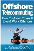 Offshore Telecommuting: How To Avoid Taxes and Live and Work Offshore 149537677X Book Cover